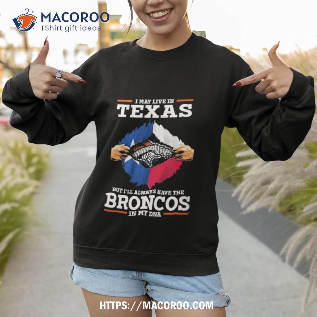 I May Live In Texas But I’ll Always Have The Broncos In My Dna Shirt I May Live In Texas But I’ll Always Have The Broncos In My Dna Shirt