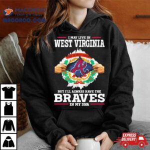 I May Live In West Virginia But I’ll Always Have The Braves In My Dna Shirt