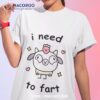 I Need To Fart Stinky Katie Shirt