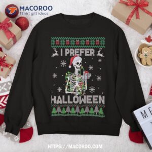 I Prefer Halloween Christmas Sweater Funny Skeleton Xmas Sweatshirt