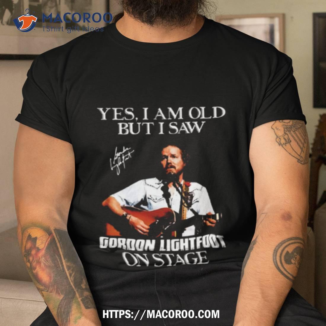 I Saw Gordon Art Lightfoot On Stage Shirt I Saw Gordon Art Lightfoot On Stage Shirt