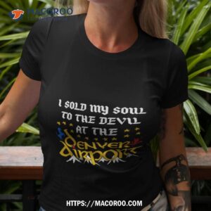 i sold my soul to the devil at the denver airport shirt tshirt 3