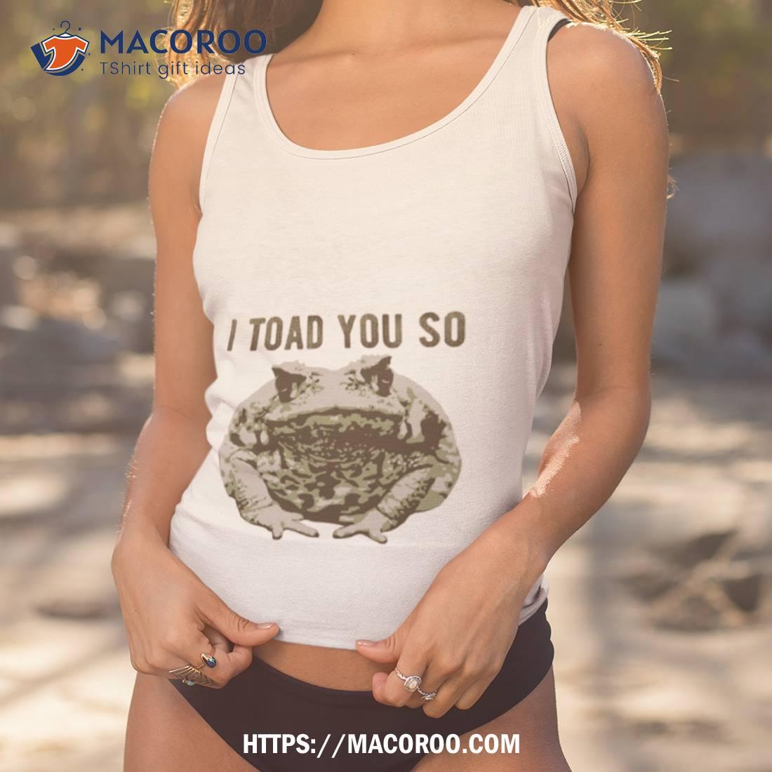 I Told You So Toad Shirt I Told You So Toad Shirt