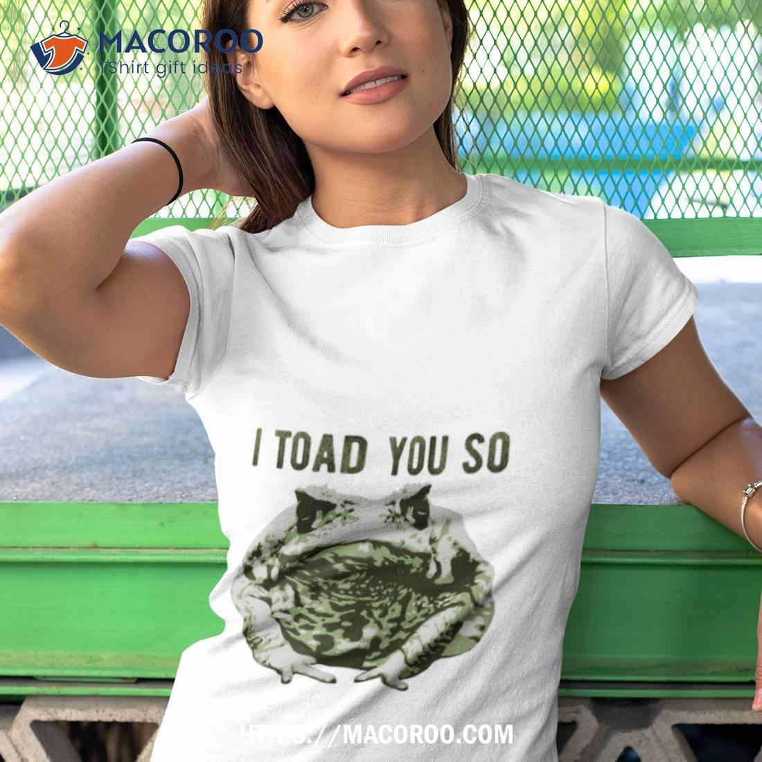 I Told You So Toad Shirt I Told You So Toad Shirt