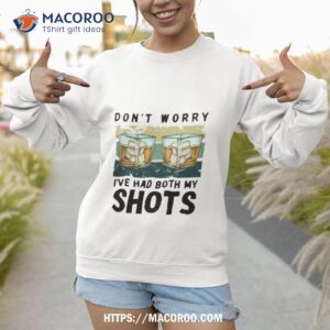 I Ve Had Both My Shots Alcohol Sweatshirt 1
