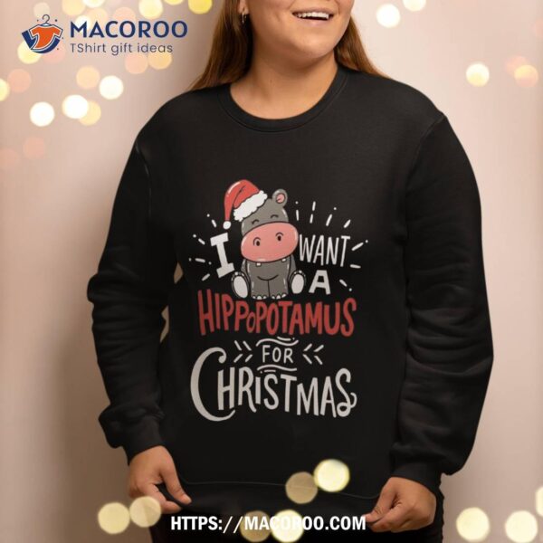 I Want A Hippopotamus For Christmas Xmas Hippo Sweatshirt