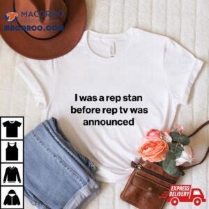 I Was A Rep Stan Before Rep Tv Was Announced Tshirt