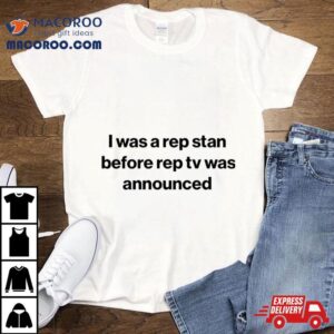 I Was A Rep Stan Before Rep Tv Was Announced Tshirt