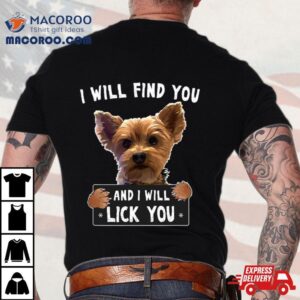 I Will Find You And I Will Lick You Funny Yorkie Tshirt