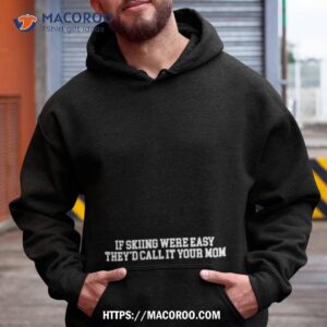 If Skiing Were Easy They D Call It Your Mom Hoodie