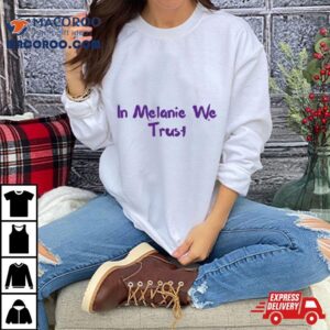 In Melanie We Trus Tshirt