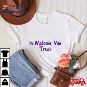 In Melanie We Trust Shirt