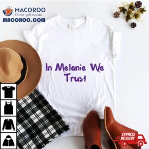 In Melanie We Trus Tshirt