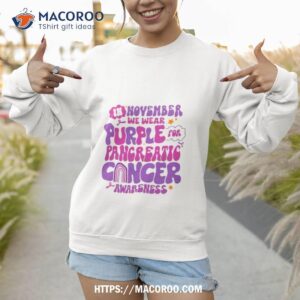 in november we wear purple for pancreatic cancer shirt sweatshirt