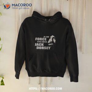 Is The Force Still With Jack Dorsey Shirt 1 is the force still with jack dorsey shirt hoodie