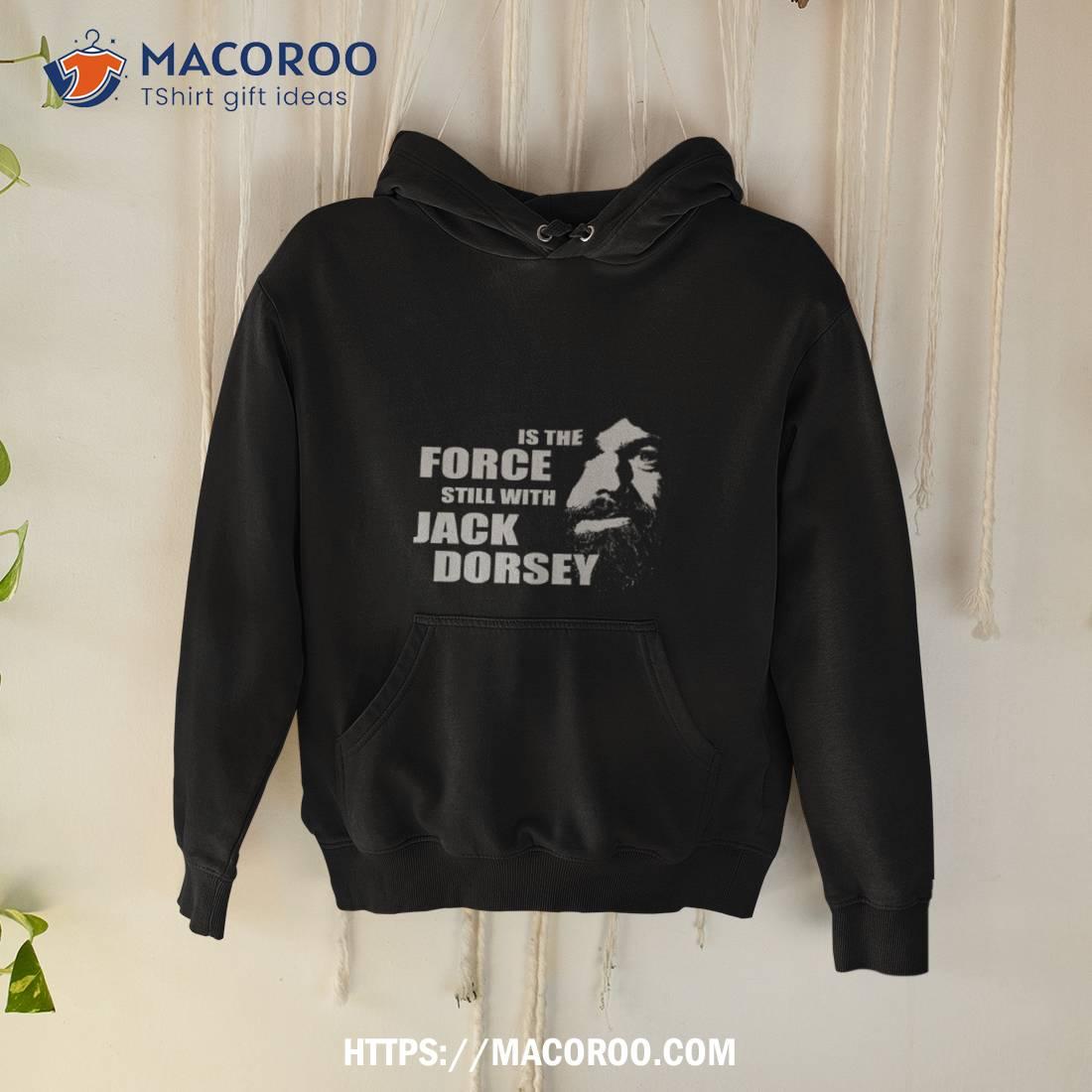 Is The Force Still With Jack Dorsey Shirt Is The Force Still With Jack Dorsey Shirt