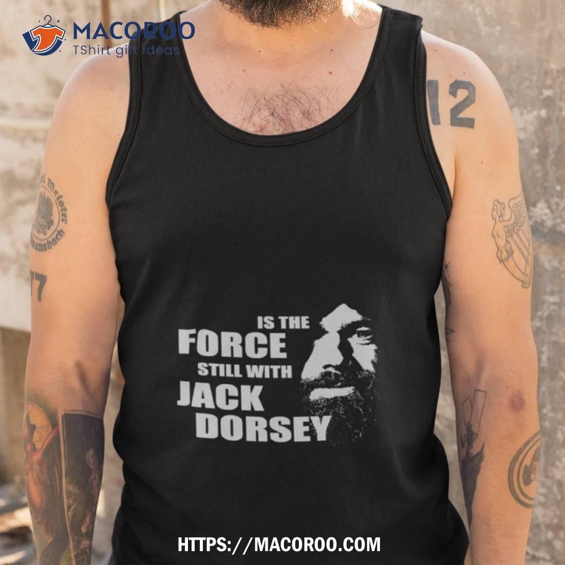 Is The Force Still With Jack Dorsey Shirt Is The Force Still With Jack Dorsey Shirt