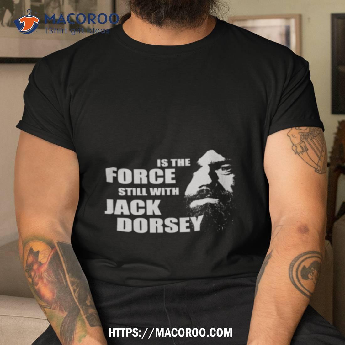 Is The Force Still With Jack Dorsey Shirt Is The Force Still With Jack Dorsey Shirt