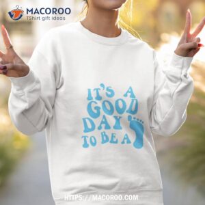 It’s A Good Day To Be A Shirt 2 it s a good day to be a shirt sweatshirt 2