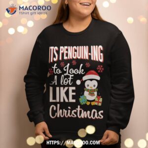 it s penguin ing to look a lot like christmas penguin sweatshirt sweatshirt 2