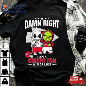 Jack Skellington And Grinch Damn Right I Am A Kansas City Chiefs Fan Win Or Lose Shirt