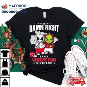 Jack Skellington And Grinch Damn Right I Am A Kansas City Chiefs Fan Win Or Lose Tshirt