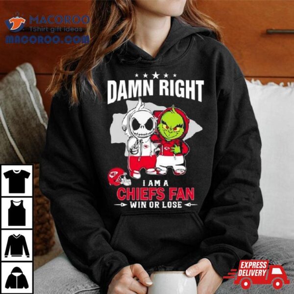 Jack Skellington And Grinch Damn Right I Am A Kansas City Chiefs Fan Win Or Lose Shirt