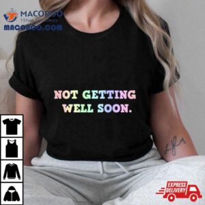 Jessica Cummin Not Getting Well Soon Shirt