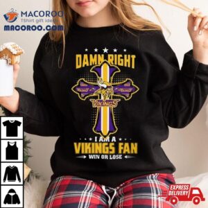 Jesus Cross Damn Right I Am A Vikings Fan Win Or Lose Shirt