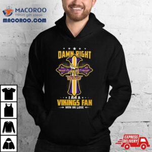 Jesus Cross Damn Right I Am A Vikings Fan Win Or Lose Tshirt