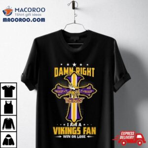 Jesus Cross Damn Right I Am A Vikings Fan Win Or Lose Tshirt