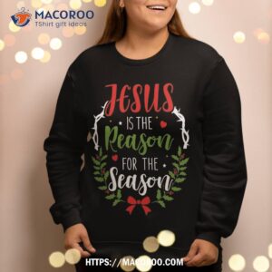 jesus is the reason for season christian christmas sweatshirt sweatshirt 2