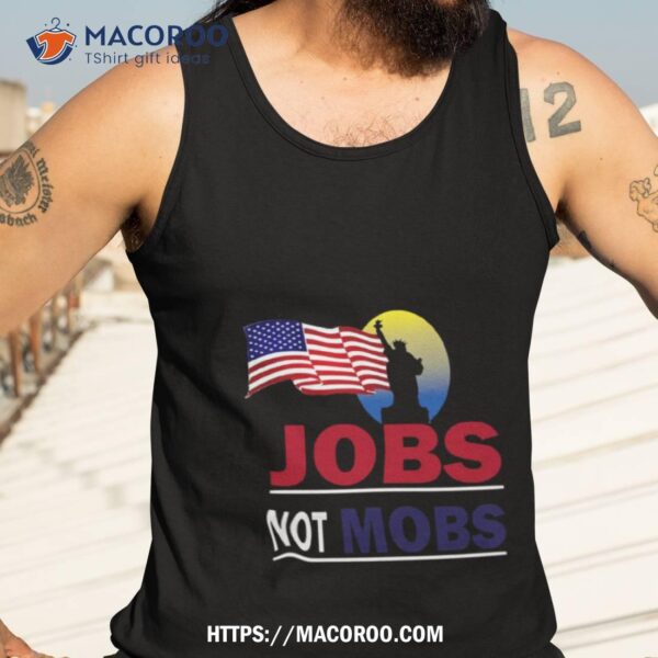 Jobs Not Mobs Liberty Statue America Flag Shirt