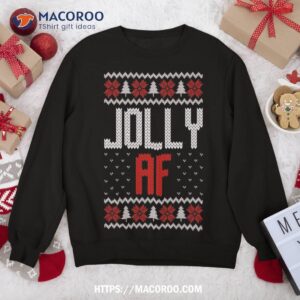 Jolly Af Funny Ugly Christmas Sweater Style Sweatshirt