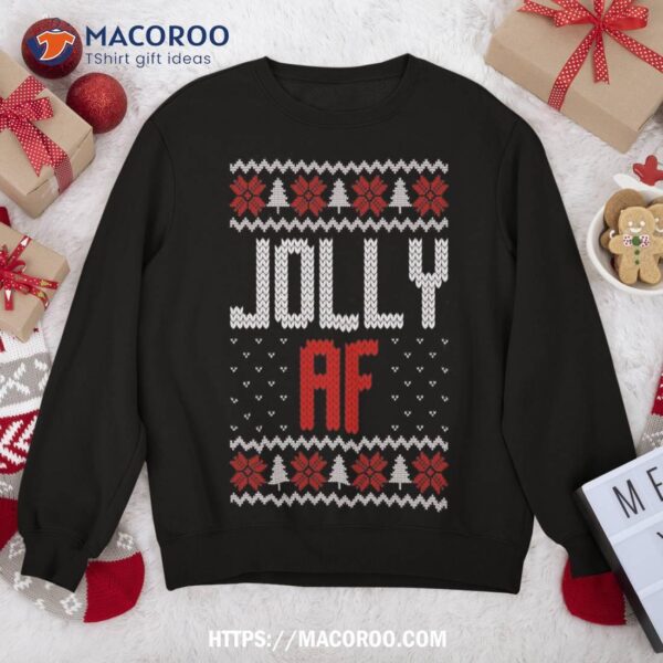 Jolly Af Funny Ugly Christmas Sweater Style Sweatshirt