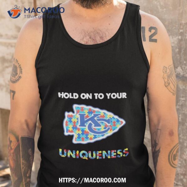 Kansas City Chiefs Nfl Hold On To Your Uniqueness Shirt