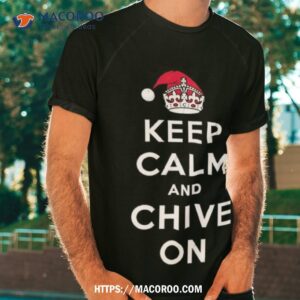 keep calm and chive on christmas shirt tshirt