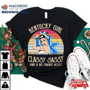 Kentucky Girl Classy Sassy And A Bit Smart Assy Shirt
