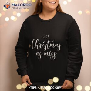 last christmas as miss fiance xmas gift for bride to be sweatshirt sweatshirt 2