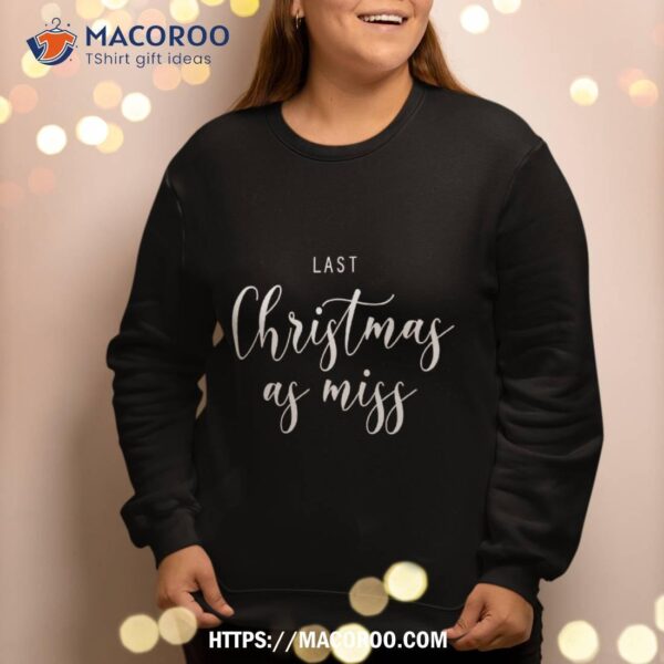 Last Christmas As Miss Fiance Xmas Gift For Bride To Be Sweatshirt