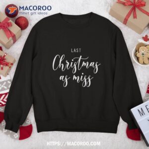 Last Christmas As Miss Fiance Xmas Gift For Bride To Be Sweatshirt
