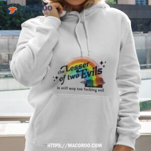 lesser of two evils is still way too fucking evil shirt hoodie 2