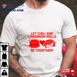Let Chili And Cinnamon Rolls Be Together Shirt