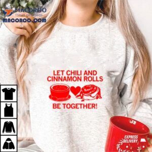 Let Chili And Cinnamon Rolls Be Together Shirt