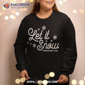 let it snow somewhere else funny christmas tshirt sweatshirt sweatshirt 2