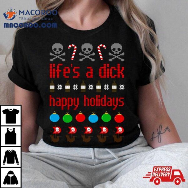 Life’s A Dick Happy Holidays Christmas Shirt