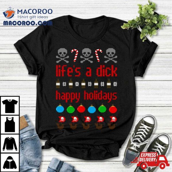 Life’s A Dick Happy Holidays Christmas Shirt