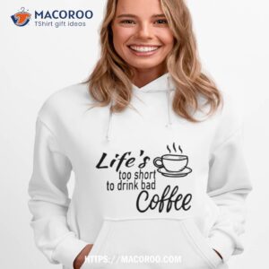 Lifes Too Short To Drink Bad Coffee Hoodie 1