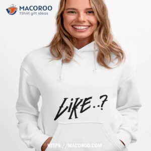 Like Shirt 1 like shirt hoodie 1