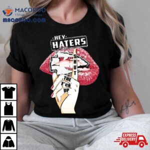 Lips Kansas City Chiefs Hey Haters Shut The Fuck Up Tshirt